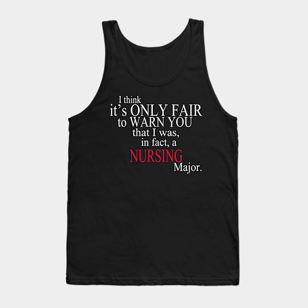 I Think It’s Only Fair To Warn You That I Was, In Fact, A Nursing Major Tank Top by delbertjacques